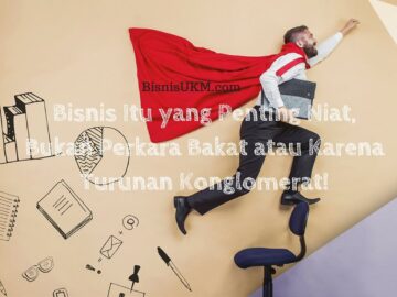 Bisnis itu yang penting niat bukan perkara bakat atau karena turunan konglomerat
