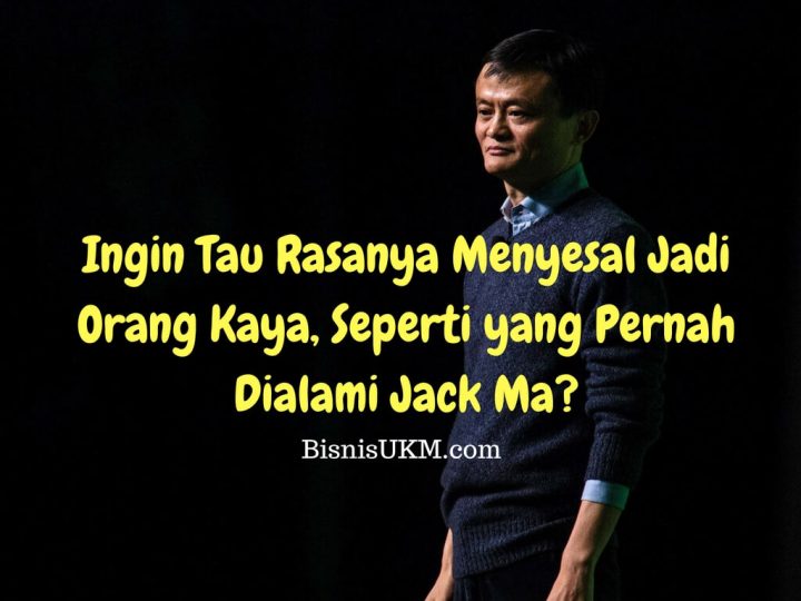 Ingin tau rasanya menyesal jadi orang kaya seperti yang pernah dialami Jack Ma