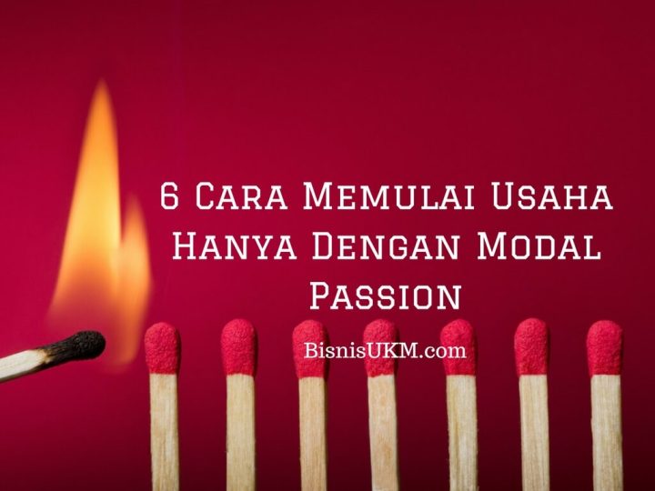 6 Cara Memulai Usaha Hanya Dengan Modal Passion