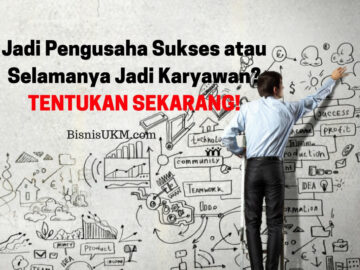 Jadi Pengusaha Sukses atau Selamanya Jadi Karyawan Tentukan Sekarang!