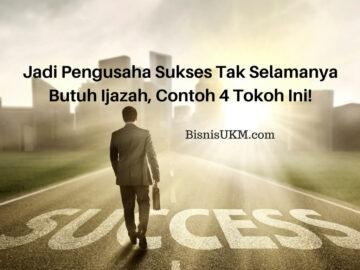 Jadi Pengusaha Sukses Tak Selamanya Butuh Ijazah, Contoh 4 Tokoh Ini!