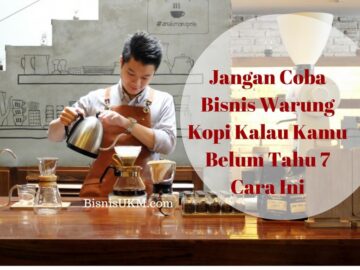 Jangan Coba Bisnis Warung Kopi Kalau Kamu Belum Tahu 7 Cara Ini