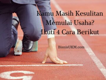 Kamu Masih Kesulitan Memulai Usaha? Ikuti 4 Cara Berikut