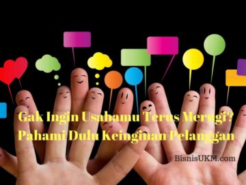 Gak Ingin Usahamu Terus Merugi? Pahami Dulu Keinginan Pelanggan