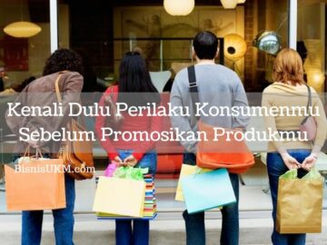 Kenali Dulu Perilaku Konsumenmu Sebelum Promosikan Produkmu