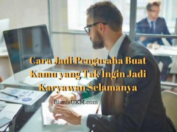 Cara Jadi Pengusaha Buat Kamu yang Tak Ingin Jadi Karyawan Selamanya