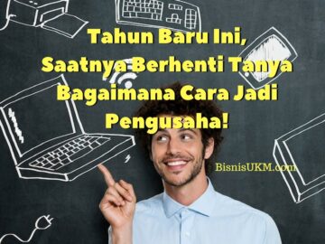 Tahun Baru Ini, Saatnya Berhenti Tanya Bagaimana Cara Jadi Pengusaha!